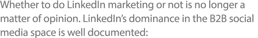 Whether to do LinkedIn marketing or not is no longer a matter of opinion  LinkedIn s dominance in the B2B social medi   