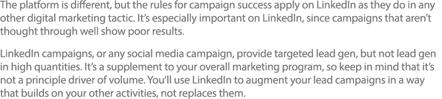 The platform is different, but the rules for campaign success apply on LinkedIn as they do in any other digital marke   