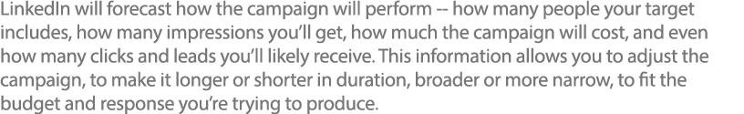 LinkedIn will forecast how the campaign will perform -- how many people your target includes, how many impressions yo   