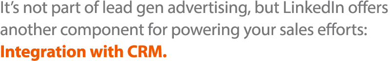 It s not part of lead gen advertising, but LinkedIn offers another component for powering your sales efforts: Integra   